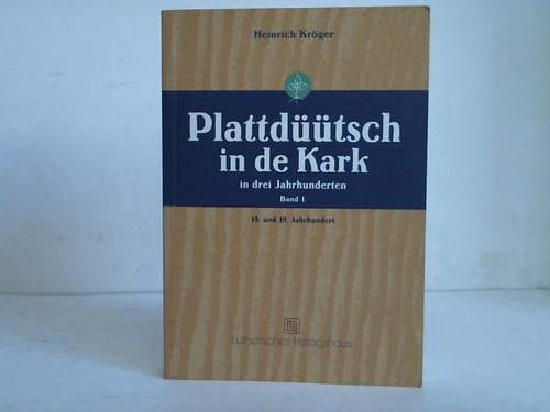 Krger, Heinrich - Plattdtsch in de Kark in drei Jahrhunderten. Band 1 18. und 19. Jahrhundert