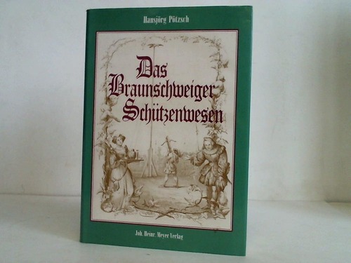 Ptzsch, Hansjrg - Das Braunschweiger Schtzenwesen. 450 Jahre Geschichte der Braunschweiger Schtzengesellschaft 1545
