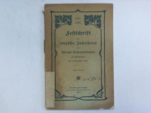 Knigliches Lehrseminar zu Hannover - Festschrift zur 150 jhrigen Jubelfeier des Kniglichen Lehrerseminars zu Hannover am 6. Dezember 1901