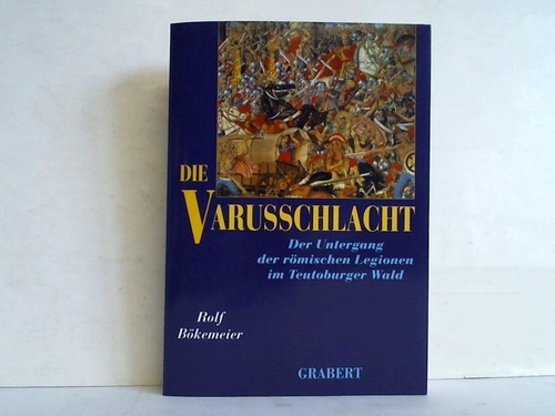 Bkemeier, Rolf - Die Varusschlacht. Der Untergang der rmischen Legionen im Teutoburger Wald