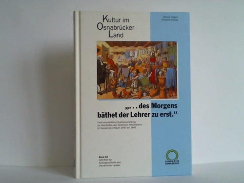 Fiegert, Monika / Freitag, Christine - ..des Morgens bthet der Lehrer zu erst. Eine kommentierte Quellensammlung zur Geschichte des lndlichen Schulwesens im Osnabrcker Raum 1690 bis 1865