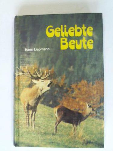 Liepmann, Hans - Geliebte Beute. 13 Jagdgeschichten