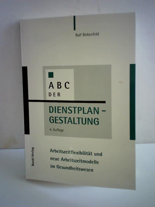 Birkenfeld, Ralf - ABC der Dienstplangestaltung. Arbeitszeitflexibilitt und neue Arbeitszeitmodelle im Gesundheitswesen