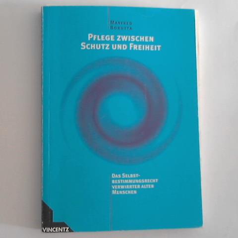 Borutta, Manfred - Pflege zwischen Schutz und Freiheit. Das Selbstbestimmungsrecht verwirrter alter Menschen
