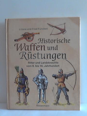 Funcken, Liliane und Fred - Historische Waffen und Rstungen. Ritter und Landsknechte vom 8. bis 16. Jahrhundert
