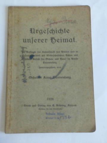 Laue-Dannenberg, Schulrat - Urgeschichte unserer Heimat. Im Auftrage der Lehrerschaft des Kreises und in Zusammenarbeit mit Mittelschullehrer Behne und Architekt Kofahl fr Schule und Haus im Kreise Dannenberg herausgegeben