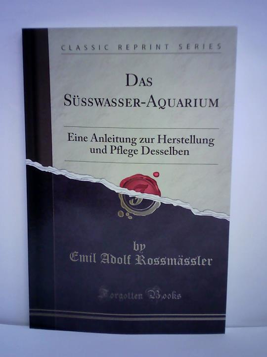 Rossmssler, Emil Adolf - Das Swasser-Aquarium. Eine Anleitung zur Herstellung und Pflege Desselben
