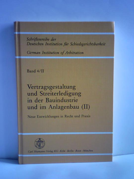 Bckstiegel, Karl Heinz (Hrsg.) - Vertragsgestaltung und Streiterledigung in der Bauindustrie und im Anlagenbau (II). Neue Entwicklungen in Recht und Praxis