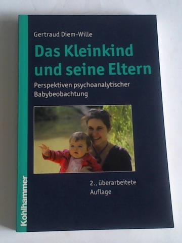 Diem-Wille, Gertraud - Das Kleinkind und seine Eltern. Perspektiven psychoanalytischer Babybeobachtung