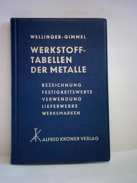 Wellinger, Karl/Gimmel, Paul - Werkstoff-Tabellen der Metalle. Bezeichnung, Festigkeitswerte, Verwendung, Lieferwerke, Werksmarken