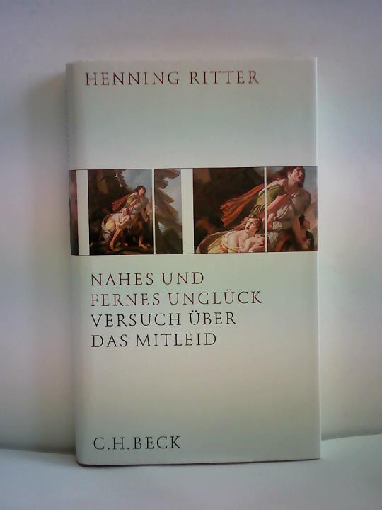 Ritter, Henning - Nahes und fernes Unglck. Versuch ber das Mitleid