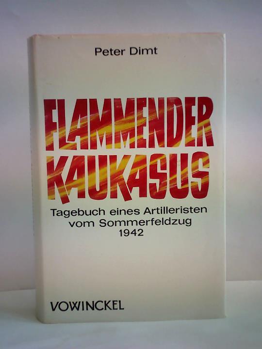 Dimt, Peter - Flammender Kaukasus. Tagebuch eines Artilleristen vom Sommerfeldzug 1942