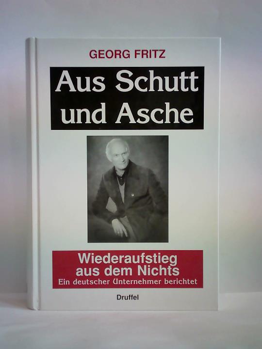Fritz, Georg - Aus Schutt und Asche.Wiederaufstieg aus dem Nichts. Ein deutscher Unternehmer berichtet