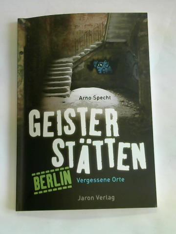 Specht, Arno - Geistersttten Berlin. Vergessene Orte