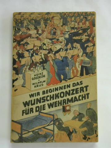 Goedecke, Heinz/ Krug, Wilhelm - Wir beginnen das Wunschkonzert fr die Wehrmacht