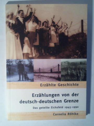 Rhlke, Cornelia - Erzhlungen von der deutsch-deutschen Grenze. Das geteilte Eichsfeld 1945-1990