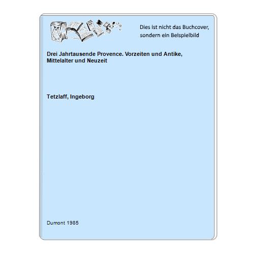 Tetzlaff, Ingeborg - Drei Jahrtausende Provence. Vorzeiten und Antike, Mittelalter und Neuzeit
