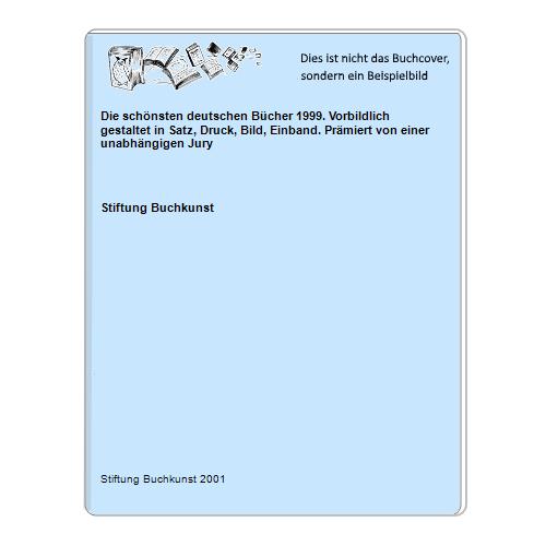 Stiftung Buchkunst - Die schnsten deutschen Bcher 1999. Vorbildlich gestaltet in Satz, Druck, Bild, Einband. Prmiert von einer unabhngigen Jury