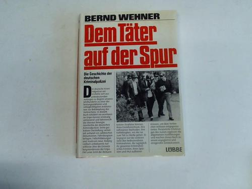 Wehner, Bernhard - Dem Tter auf der Spur. Die Geschichte der deutschen Kriminalpolizei