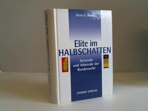 Kilian, Dieter E. - Elite im Halbschatten. Generale und Admirale der Bundeswehr