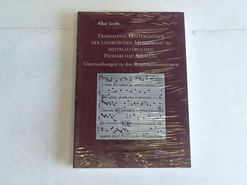 Scotti, Alba - Transalpine Hintergrnde der liturgischen Musikpraxis im mittelalterlichen Patriarchat Aquileia. Untersuchungen zu den Responsoriumstropen