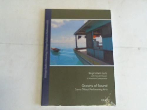 Oceans of Sound. Sama Dilaut Performing Arts. Edited by Birgit Abels with Hanafi Hussin and Matthew Santamaria. Unter Mitarbeit von Hanafi Hussin und Matthew Santamaria