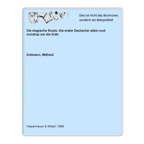 Erdmann, Wilfried - Die magische Route. Als erster Deutscher allein und nonstop um die Erde