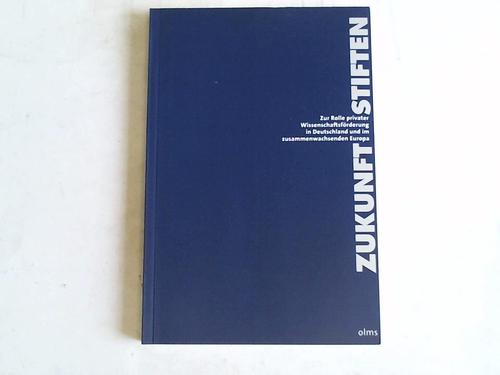 Zukunft stiften - Zur Rolle privater Wissenschaftsfrderung in Deutschland und im Zusammenwachsenden Europa. Symposium der VolkswagenStiftung im Mrz 2002 in Berlin