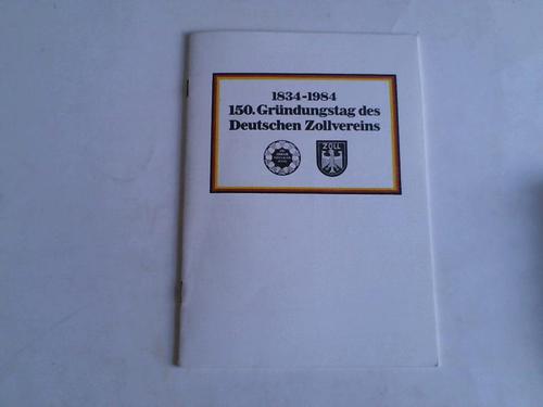 Bundesministerium der Finanzen (Hrsg.) - 150. Grndungstag des Deutschen Zollvereins 1834 - 1984