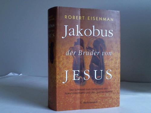 Eisenman, Robert - Jakobus, der Bruder von Jesus. Der Schlssel zum Geheimnis des Frhchristentums und der Qumran-Rollen