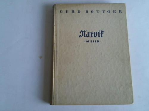 Bttger, Gerd - Narvik im Bild. Deutschlands Kampf unter der Mitternachtssonne. Ein Erlebnisbericht in Wort und Bild