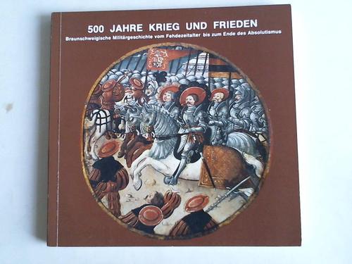 Rmer, Christof - 500 Jahre Krieg und Frieden. Braunschweigische Militrgeschichte vom Fehdezeitalter bis zum Ende des Absolutismus. Grundri zu einer Ausstellung aus eigenen Bestnden in Vorbereitung der Neuaufstellung der Sammlungen im Vieweg-Haus
