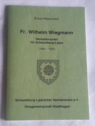 Hitzemann, Ernst - Fr. Wilhelm Wiegmann. Heimatforscher fr Schaumburg-Lippe (1864 - 1929)