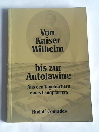 Conrades, Rudolf - Von Kaiser Wilhelm bis zur Autolawine. Aus den Tagebchern eines Landpfarrers