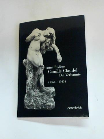 Riviere, Anne - Die Verbannte. Camille Claudel (1864-1943)