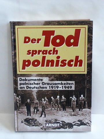 (Drittes Reich) - Der Tod sprach polnisch. Dokumente polnischer Grausamkeiten an Deutschen 1919 - 1949