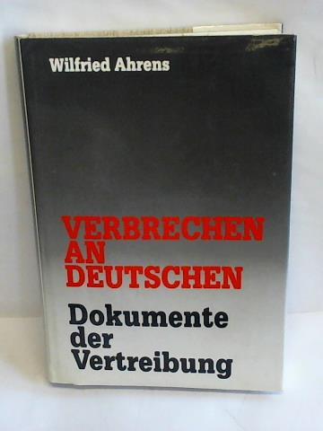 Ahrens, Wilfried - Verbrechen an Deutschen. Dokumente der Vertreibung