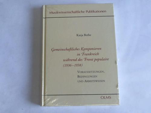 Bethe, Katja - Gemeinschaftliches Komponieren in Frankreich whrend des Front populaire (1936 - 1938).  Voraussetzungen, Bedingungen und Arbeitsweisen
