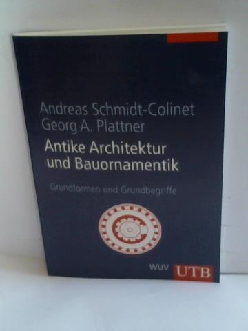 Schmidt-Colinet, Andreas/ Plattner, Georg A. - Antike Architektur und Bauornamentik. Grundformen und Grundbegriffe
