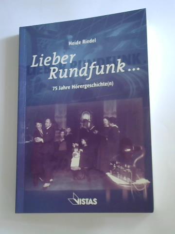 Riedel, Heide - Lieber Rundfunk. 75 Jahre Hrergeschichte(n)