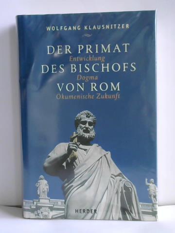 Klausnitzer, Wolfgang - Der Primat des Bischofs von Rom. Entwicklung - Dogma - kumenische Zukunft