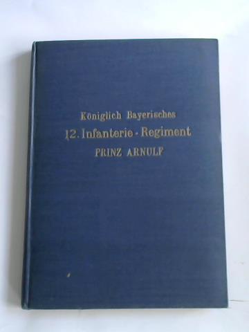 Mitglieder des Vereins der Offiziere, Sanittsoffiziere und Beamte des k. b. 12. Infanterie-Regiments Prinz Arnulf - Das K.B.12. Infanterie-Regiment Prinz Arnulf. Unter Bentzung der amtlichen Kriegstagebcher