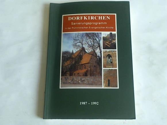 Dorfkirchen - Ein Sanierungsprogramm zur Wiederherstellung historischer Kirchengebude und zur Erhaltung gottesdienstlicher Rume in der Pommerschen Evangelischen Kirche. Dokumentation 1987 - 1992