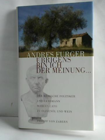 Furger, Andres - brigens bin ich der Meinung. Der rmische Politiker und Landmann Marcus Cato zu Olivenl und Wein