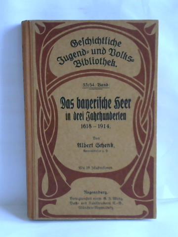 Schenk, Albert - Das bayerische Heer in drei Jahrhunderten 1618-1914