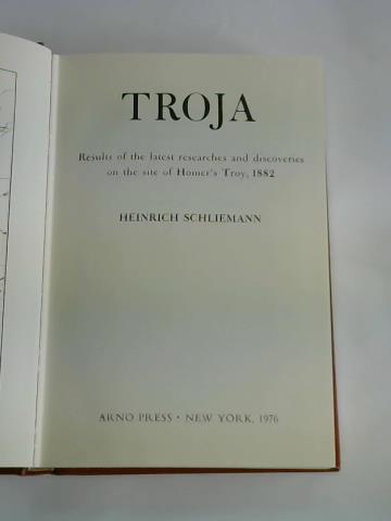 Schliemann, Heinrich - Troja. Results of the latest researches and discoveries on the site of Homer's Troy, 1882