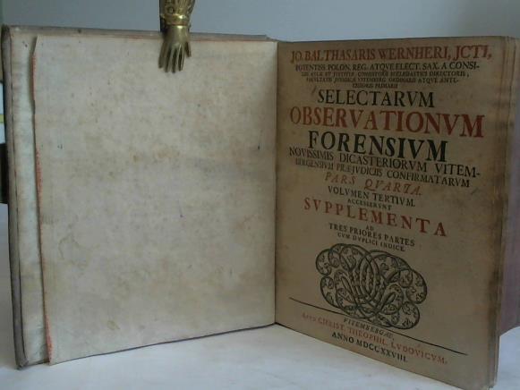 Wernher, J. Balthasar - Selectarum Observationum Forensium Novissimis Dicasterior Vitem-Bergensium Praejudiciis Confirmatarum pars Quarta. Volume Tertium. Pars Quinta et sexta. Volumen Quartum, Bnde 3 uind 4 in einem