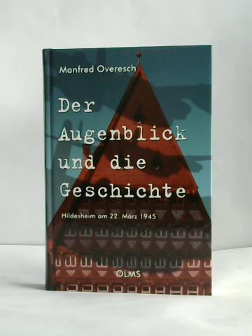 Overesch, Manfred - Der Augenblick und die Geschichte. Hildesheim am 22. Mrz 1945