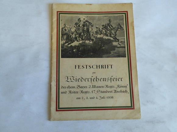 Weichs, General der Kavallerie Freiherr von - Festschrift zur Wiedersehensfeier des ehem. Bayer. 2. Ulanen-Regiments Knig und Reiter-Regiments 17, Standort Ansbach, am 2.,3. und 4. Juli 1938 verbunden mit dem 75. Grndungsfest des 2. Ulanen-Regiments und Enthllung einer Erinnerungstafel an der ehem. Ulanenkaserne