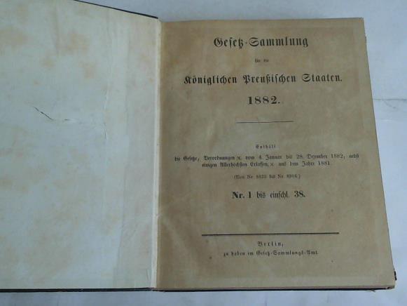 Preuen - Gesetz-Sammlung fr die Kniglichen Preuischen Staaten 1882. Enthlt die Gesetze, Verordnungen  vom 4. januar bis 28. Dezember 1928, nebst einigen Allerhchsten Erlassen aus dem Jahre 1881 (Von Nr. 8825 bis Nr. 8906) Nr. 1 bis einschl. 38